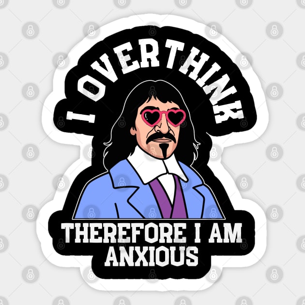 I Overthink Therefore I Am Anxious Sticker by Stylecombinator